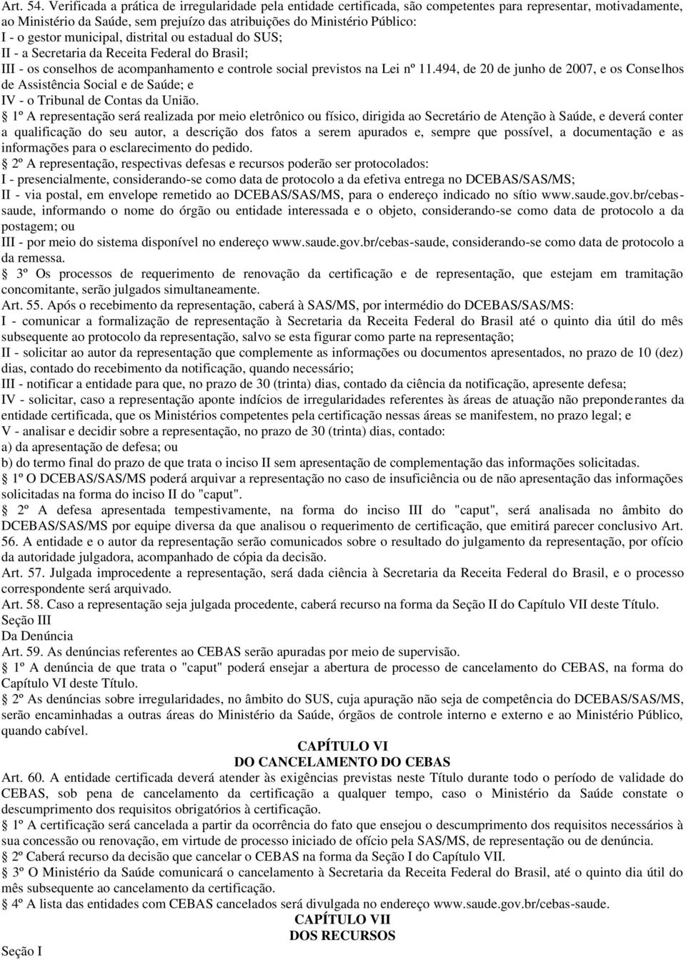 gestor municipal, distrital ou estadual do SUS; II - a Secretaria da Receita Federal do Brasil; III - os conselhos de acompanhamento e controle social previstos na Lei nº 11.