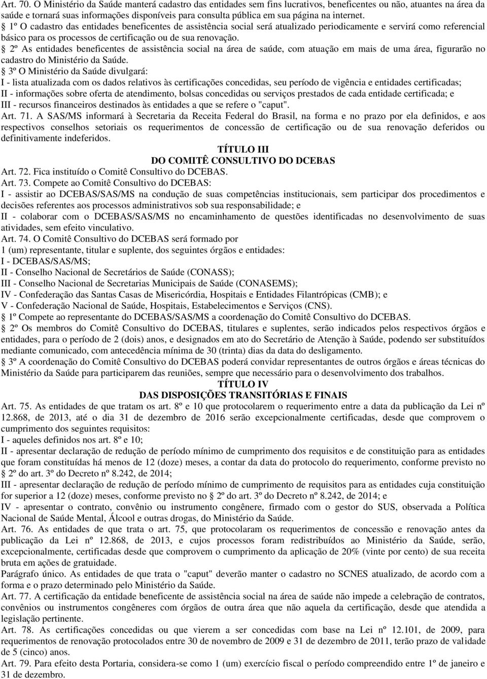 internet. 1º O cadastro das entidades beneficentes de assistência social será atualizado periodicamente e servirá como referencial básico para os processos de certificação ou de sua renovação.