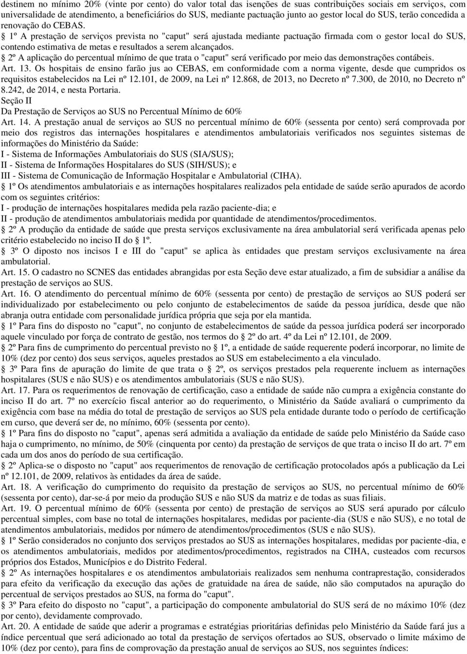 1º A prestação de serviços prevista no "caput" será ajustada mediante pactuação firmada com o gestor local do SUS, contendo estimativa de metas e resultados a serem alcançados.