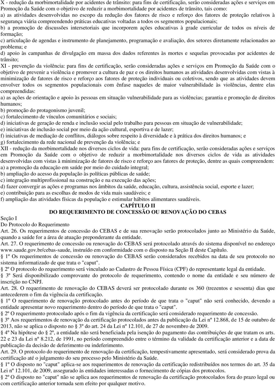 educativas voltadas a todos os segmentos populacionais; b) a promoção de discussões intersetoriais que incorporem ações educativas à grade curricular de todos os níveis de formação; c) articulação de