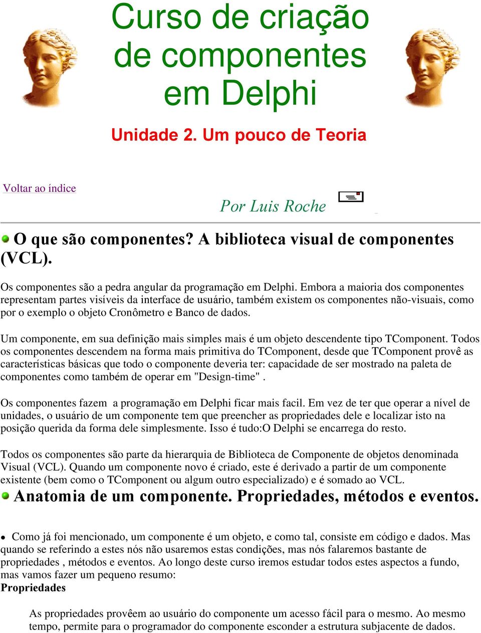 Embora a maioria dos componentes representam partes visíveis da interface de usuário, também existem os componentes não-visuais, como por o exemplo o objeto Cronômetro e Banco de dados.