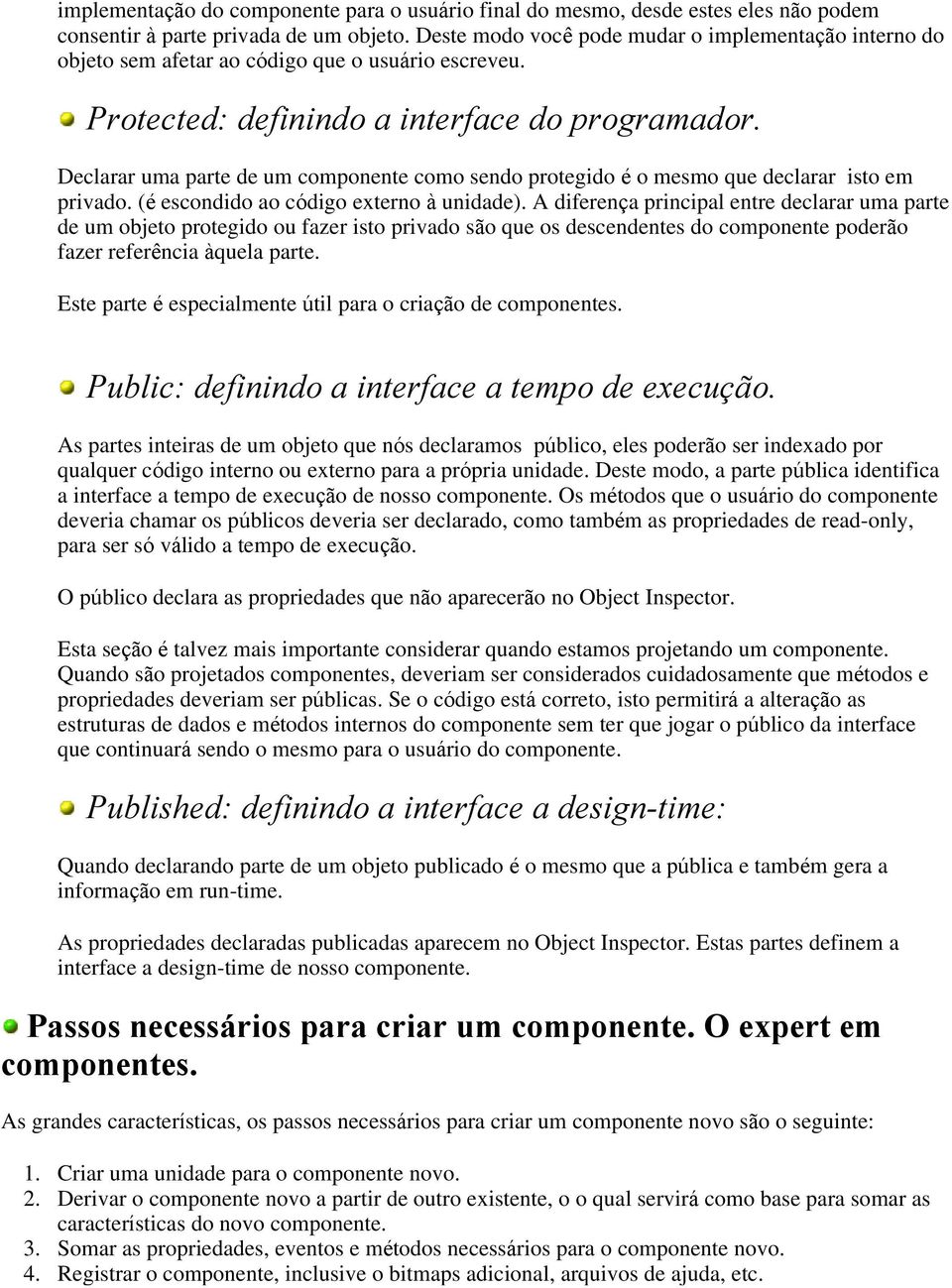 Declarar uma parte de um componente como sendo protegido é o mesmo que declarar isto em privado. (é escondido ao código externo à unidade).