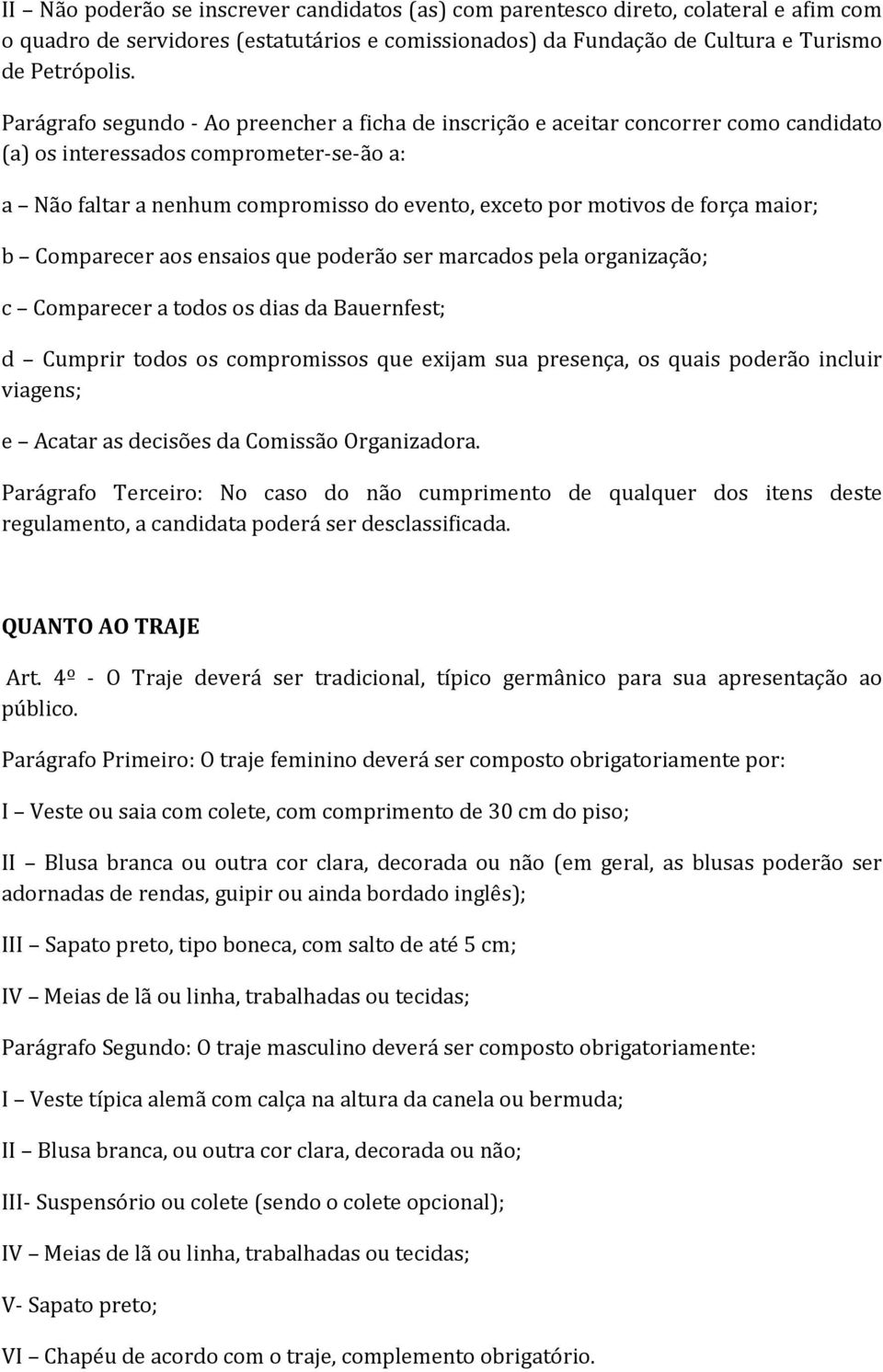 força maior; b Comparecer aos ensaios que poderão ser marcados pela organização; c Comparecer a todos os dias da Bauernfest; d Cumprir todos os compromissos que exijam sua presença, os quais poderão