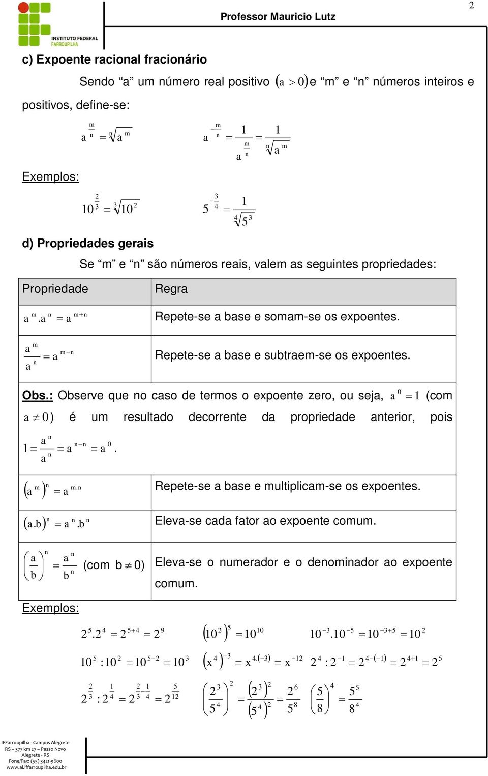 ) é u resultdo decorrete d propriedde terior, pois ( ) Repetese bse e ultiplicse os expoetes ( b) b Elevse cd ftor o expoete cou æ ö èbø b (co b¹ ) Elevse o uerdor e o