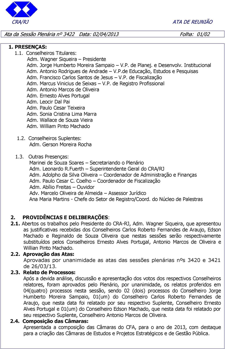 Antonio Marcos de Oliveira Adm. Ernesto Alves Portugal Adm. Leocir Dal Pai Adm. Paulo Cesar Teixeira Adm. Sonia Cristina Lima Marra Adm. Wallace de Souza Vieira Adm. William Pinto Machado 1.2.