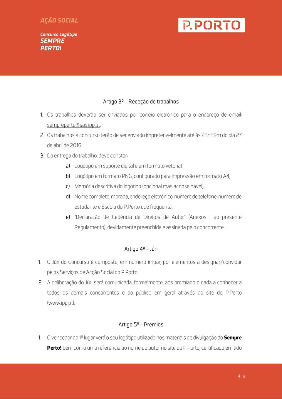 Da entrega do trabalho, deve constar: a) Logótipo em suporte digital e em formato vetorial; b) Logótipo em formato PNG, configurado para impressão em formato A4; c) Memória descritiva do logótipo