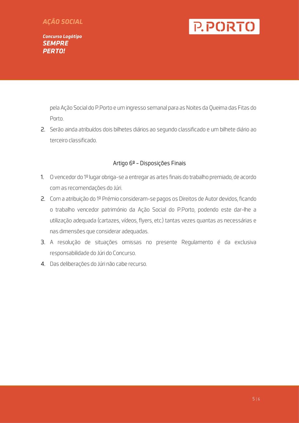 O vencedor do 1º lugar obriga-se a entregar as artes finais do trabalho premiado, de acordo com as recomendações do Júri. 2.