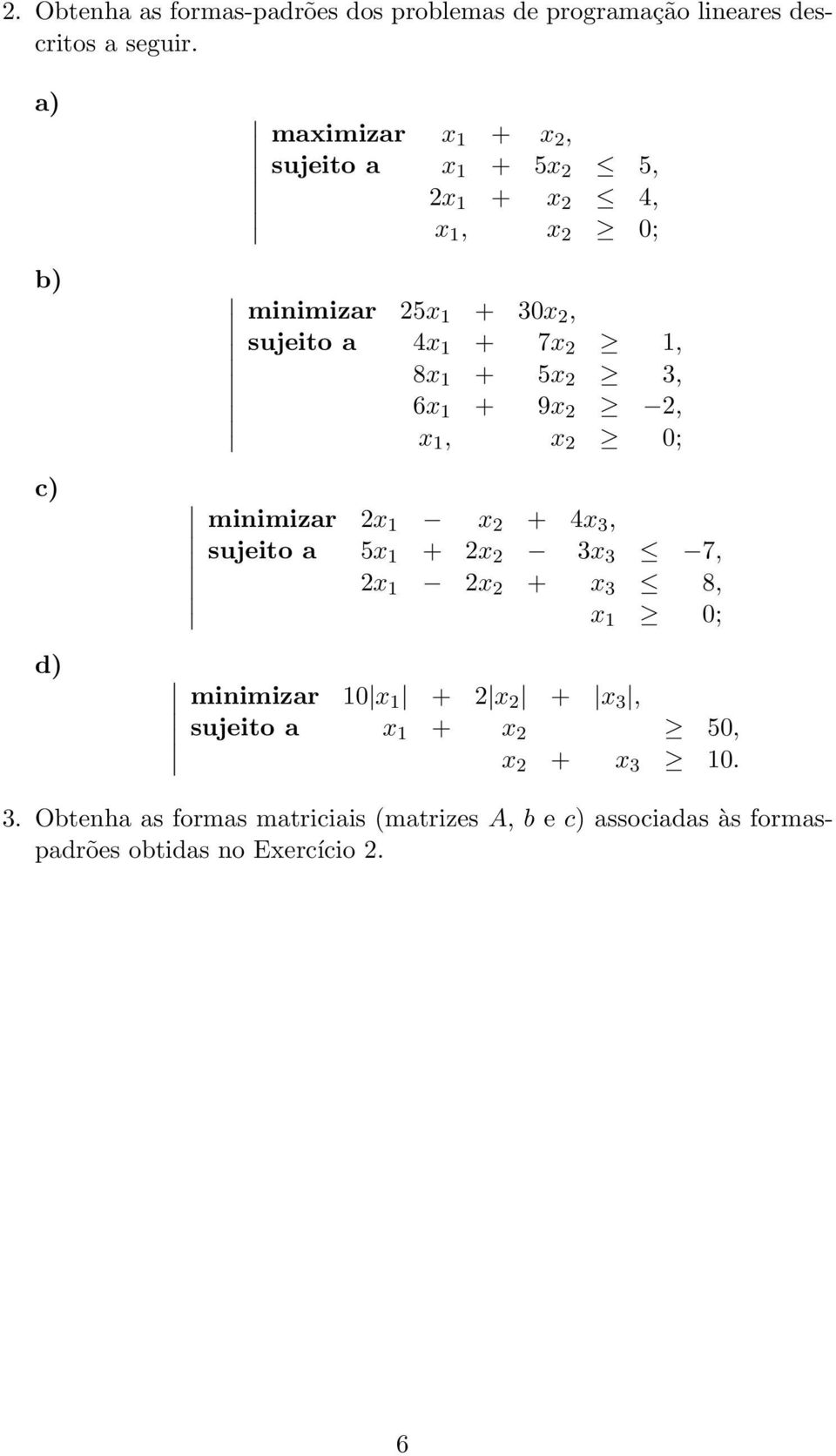 1 + 5x 2 3, 6x 1 + 9x 2 2, minimizar 2x 1 x 2 + 4x 3, sujeito a 5x 1 + 2x 2 3x 3 7, 2x 1 2x 2 + x 3 8, x 1 0; minimizar 10