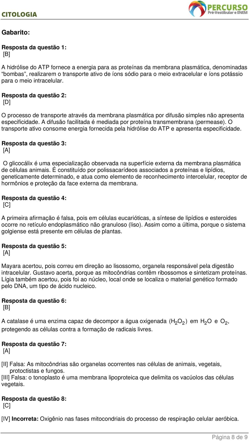 A difusão facilitada é mediada por proteína transmembrana (permease). O transporte ativo consome energia fornecida pela hidrólise do ATP e apresenta especificidade.