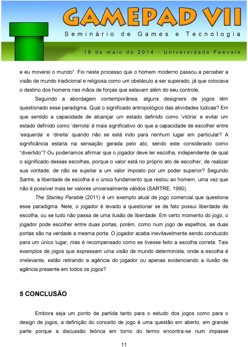 além do seu controle. Seguindo a abordagem contemporânea, alguns designers de jogos têm questionado esse paradigma. Qual o significado antropológico das atividades lúdicas?