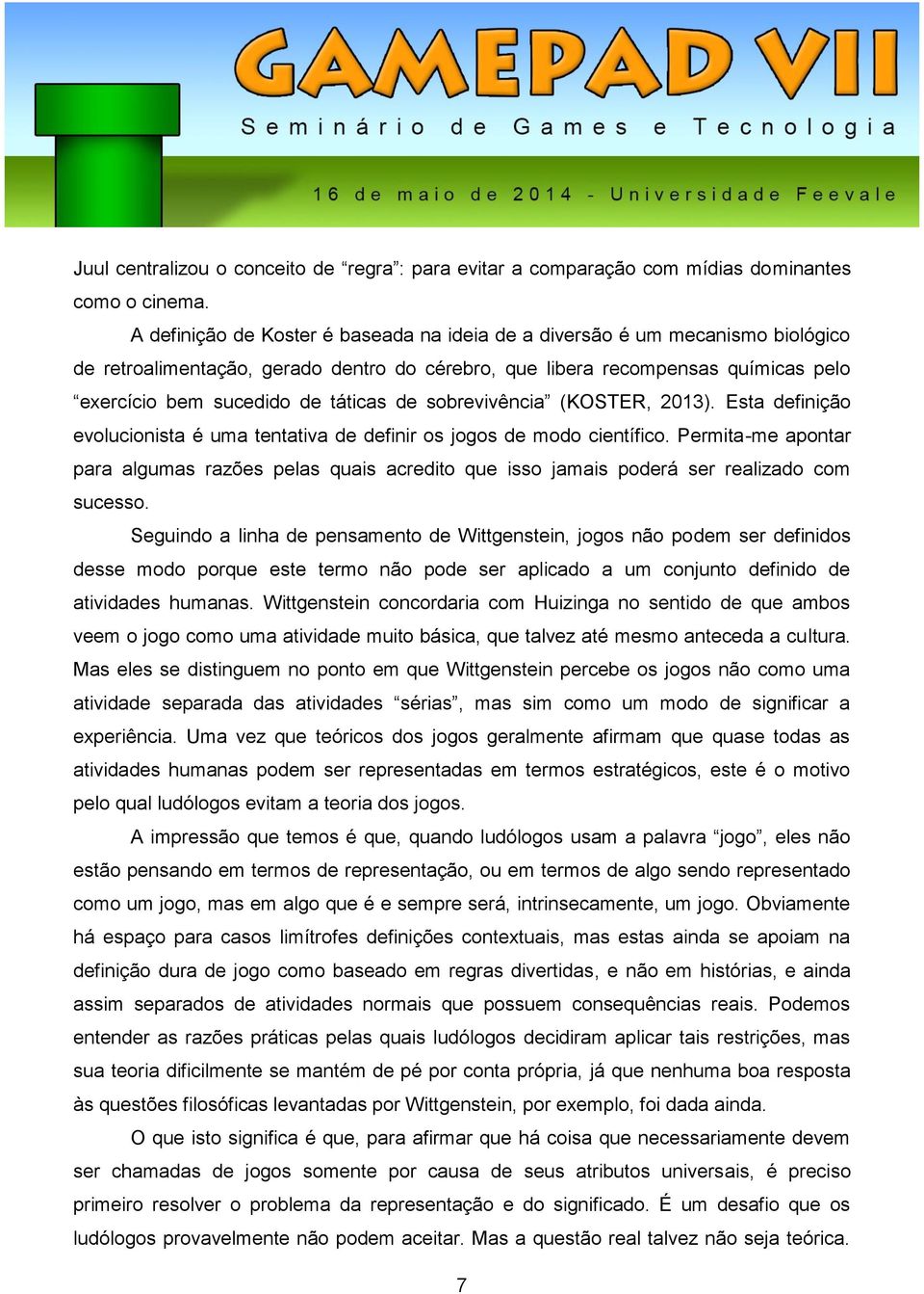 de sobrevivência (KOSTER, 2013). Esta definição evolucionista é uma tentativa de definir os jogos de modo científico.