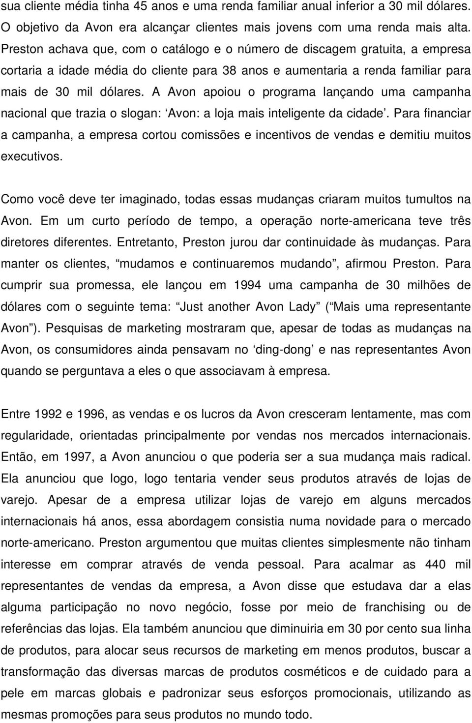 A Avon apoiou o programa lançando uma campanha nacional que trazia o slogan: Avon: a loja mais inteligente da cidade.