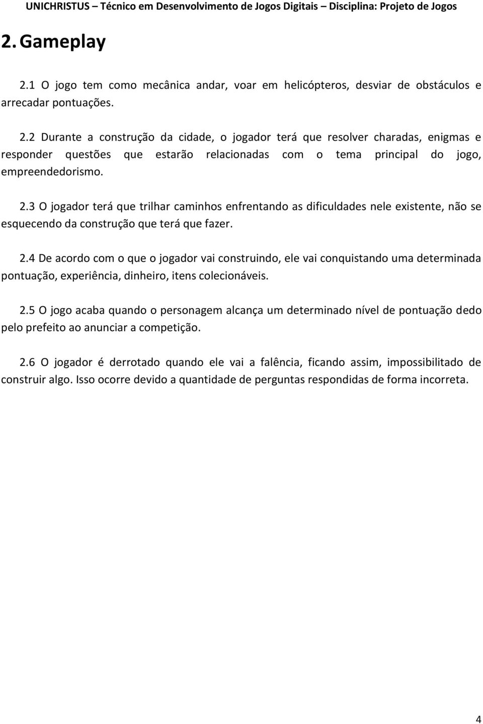 4 De acordo com o que o jogador vai construindo, ele vai conquistando uma determinada pontuação, experiência, dinheiro, itens colecionáveis. 2.