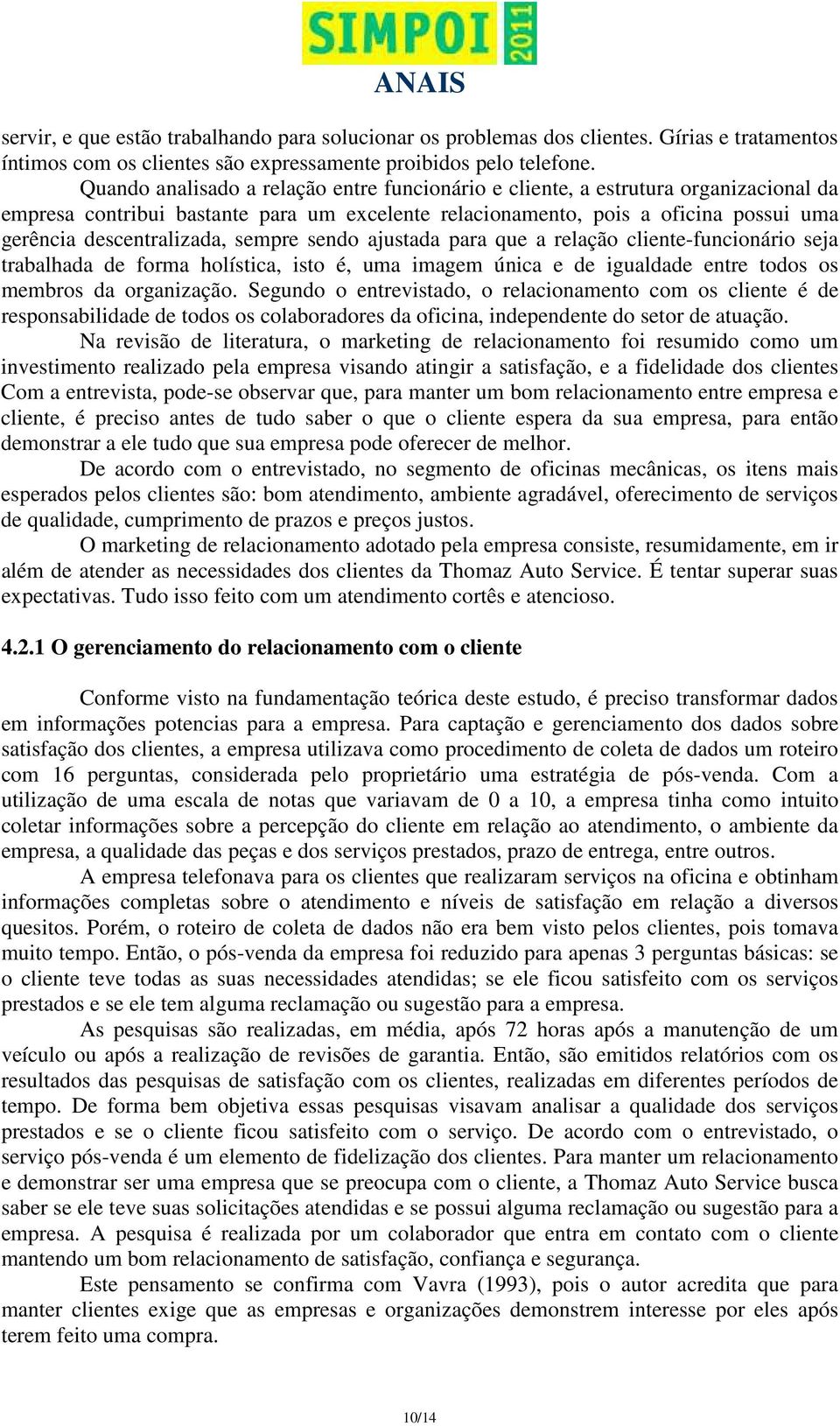 sempre sendo ajustada para que a relação cliente-funcionário seja trabalhada de forma holística, isto é, uma imagem única e de igualdade entre todos os membros da organização.