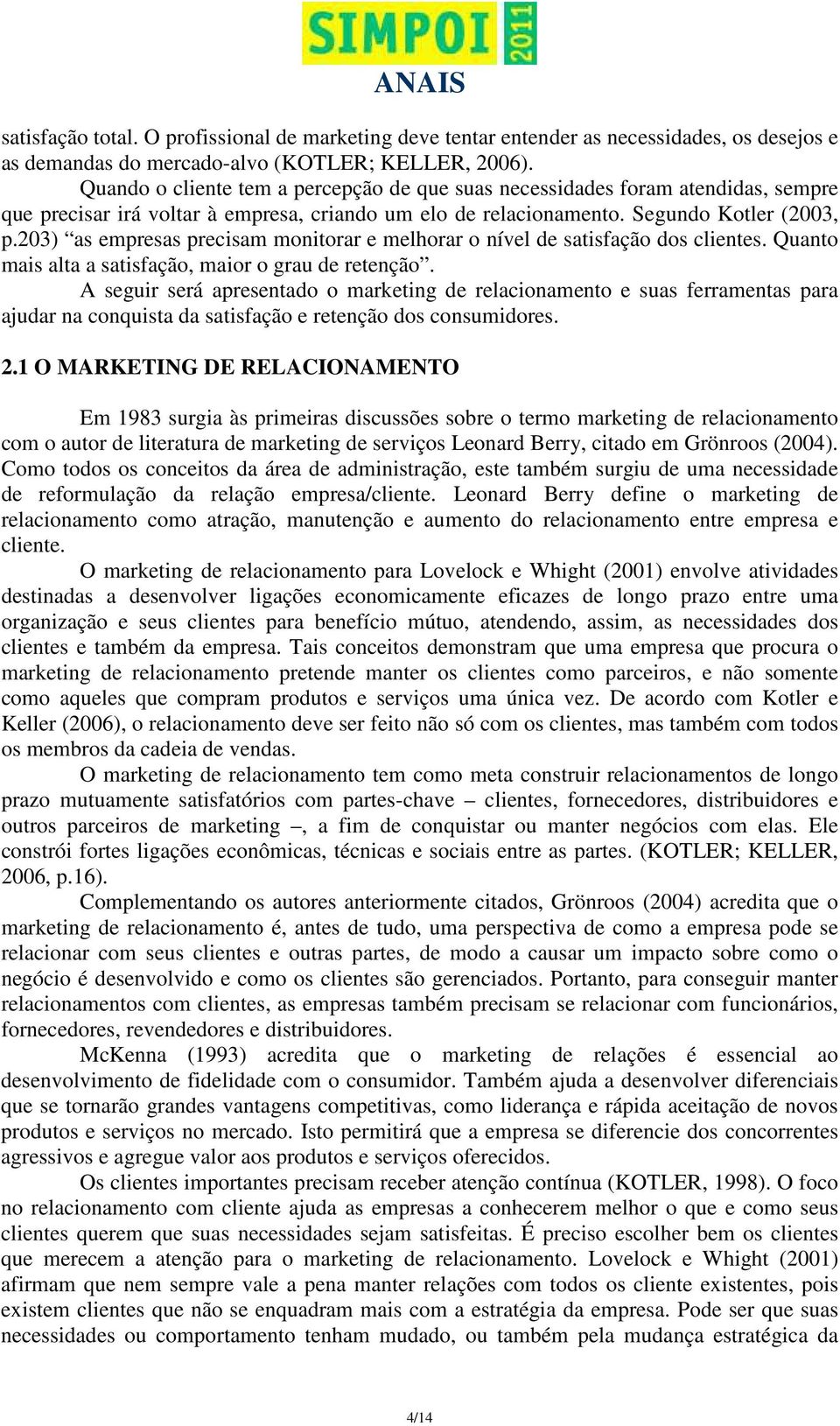 203) as empresas precisam monitorar e melhorar o nível de satisfação dos clientes. Quanto mais alta a satisfação, maior o grau de retenção.