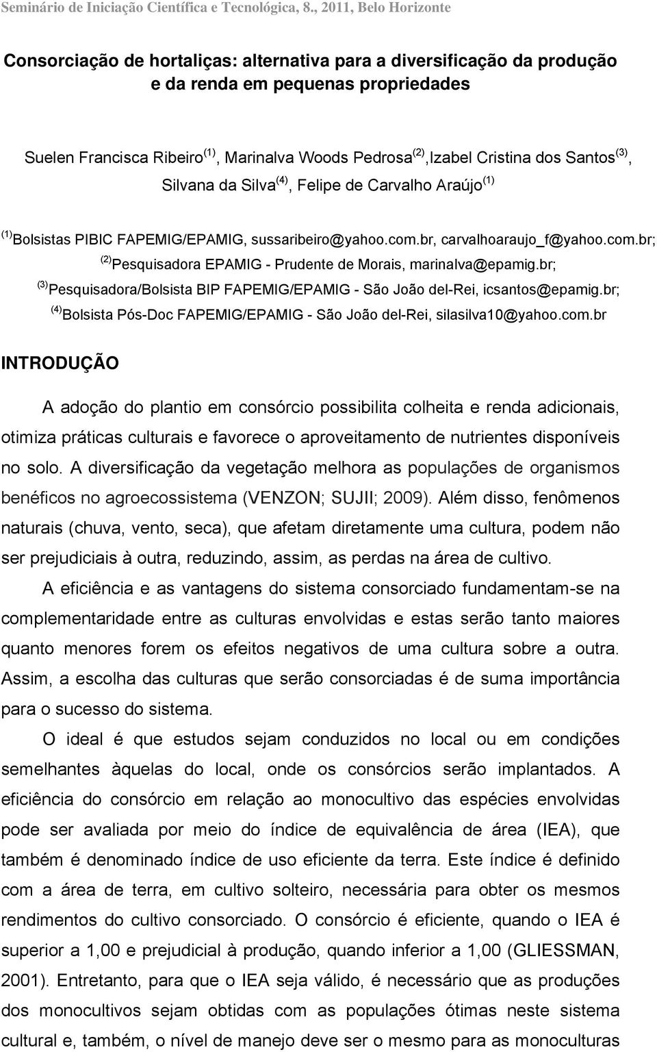 Cristina dos Santos (3), Silvana da Silva (4), Felipe de Carvalho Araújo (1) (1) Bolsistas PIBIC FAPEMIG/EPAMIG, sussaribeiro@yahoo.com.