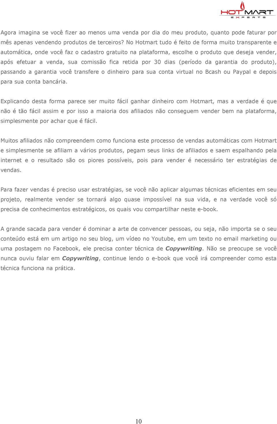 por 30 dias (período da garantia do produto), passando a garantia você transfere o dinheiro para sua conta virtual no Bcash ou Paypal e depois para sua conta bancária.