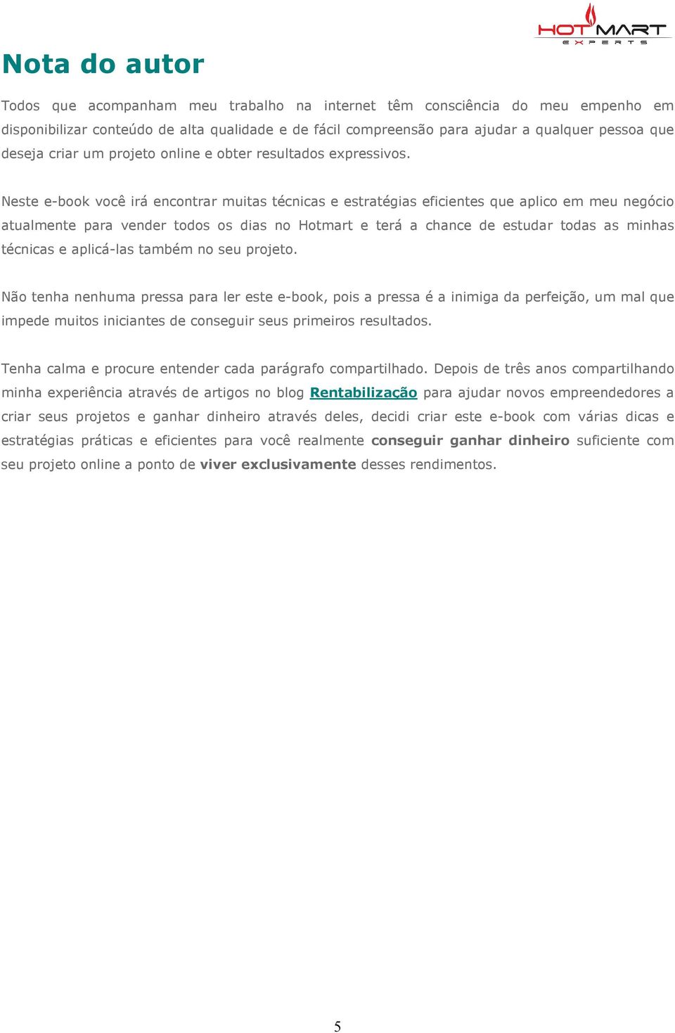 Neste e-book você irá encontrar muitas técnicas e estratégias eficientes que aplico em meu negócio atualmente para vender todos os dias no Hotmart e terá a chance de estudar todas as minhas técnicas