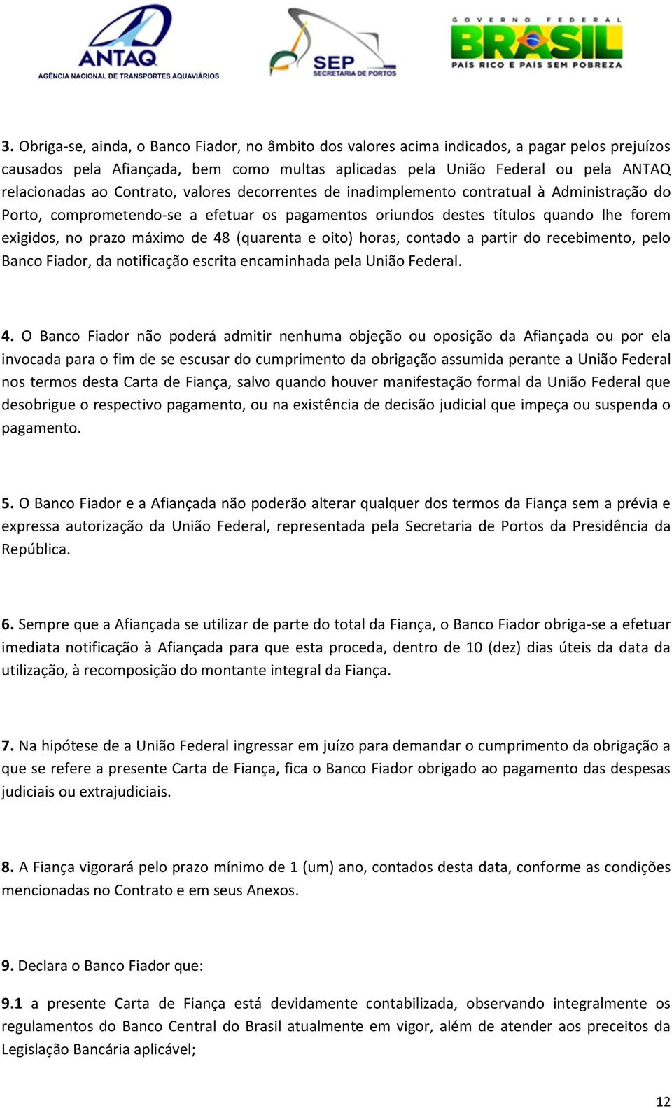 (quarenta e oito) horas, contado a partir do recebimento, pelo Banco Fiador, da notificação escrita encaminhada pela União Federal. 4.