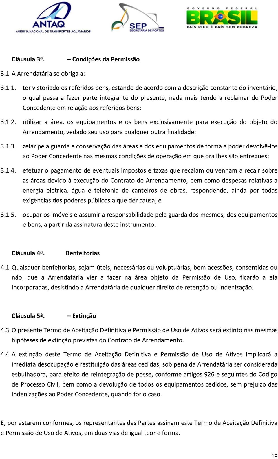 1. ter vistoriado os referidos bens, estando de acordo com a descrição constante do inventário, o qual passa a fazer parte integrante do presente, nada mais tendo a reclamar do Poder Concedente em