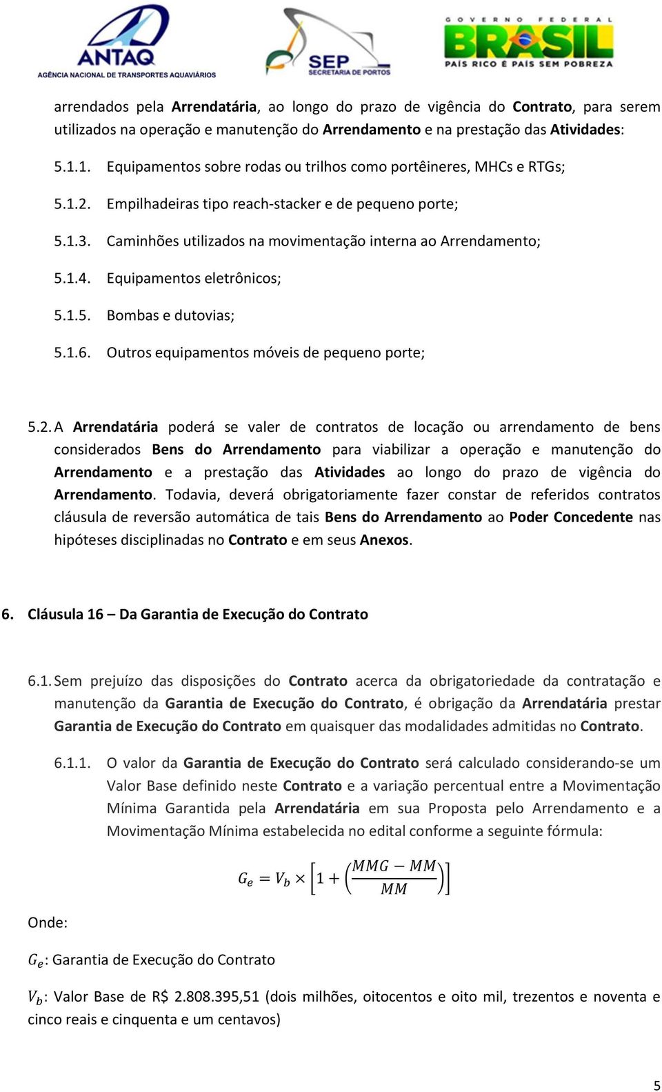 Caminhões utilizados na movimentação interna ao Arrendamento; 5.1.4. Equipamentos eletrônicos; 5.1.5. Bombas e dutovias; 5.1.6. Outros equipamentos móveis de pequeno porte; 5.2.