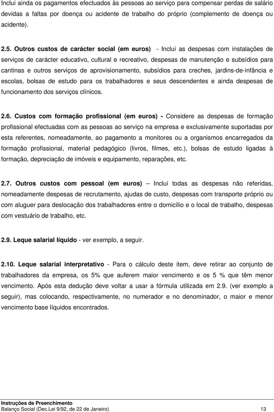 serviços de aprovisionamento, subsídios para creches, jardins-de-infância e escolas, bolsas de estudo para os trabalhadores e seus descendentes e ainda despesas de funcionamento dos serviços clínicos.