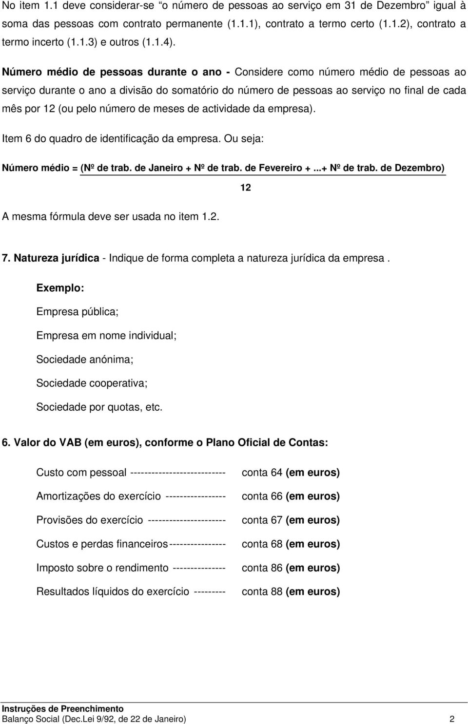 pelo número de meses de actividade da empresa). Item 6 do quadro de identificação da empresa. Ou seja: Número médio = (Nº de trab. de Janeiro + Nº de trab.