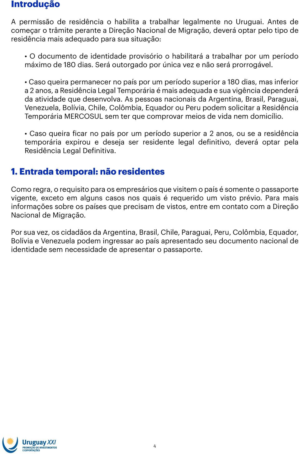 por um período máximo de 180 dias. Será outorgado por única vez e não será prorrogável.