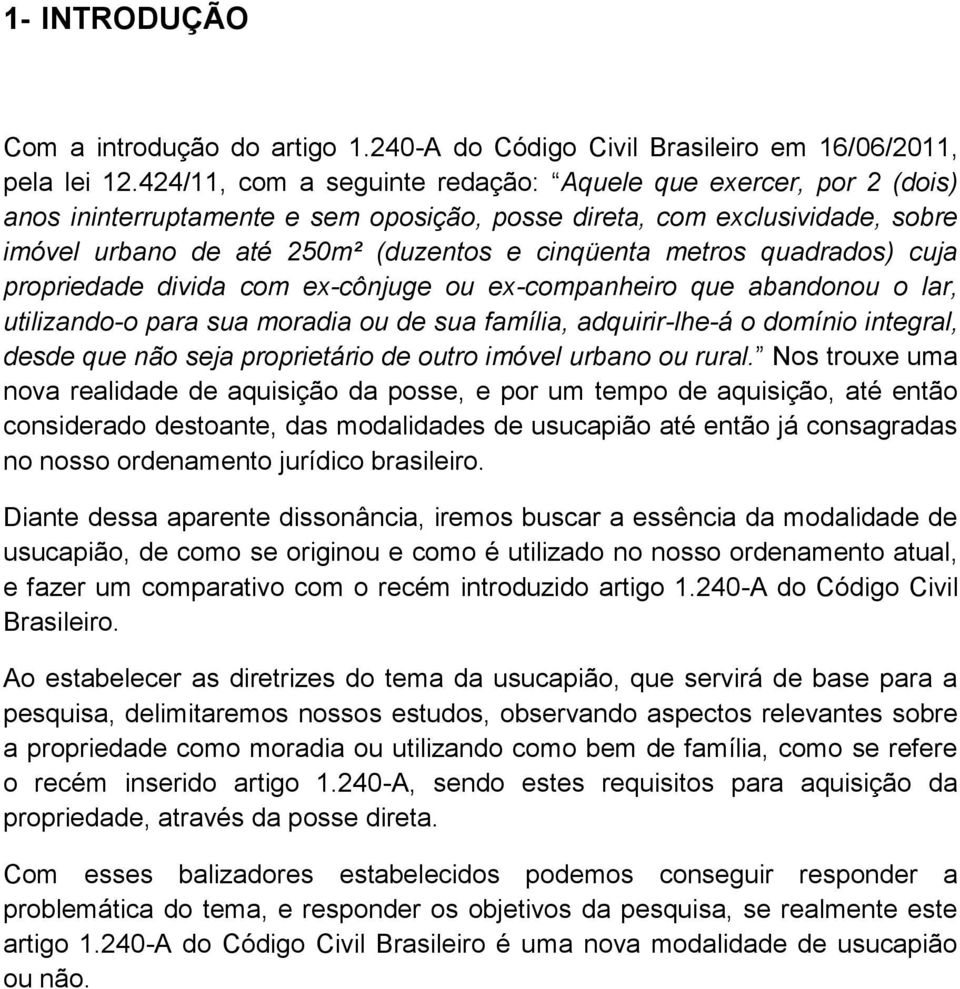 quadrados) cuja propriedade divida com ex-cônjuge ou ex-companheiro que abandonou o lar, utilizando-o para sua moradia ou de sua família, adquirir-lhe-á o domínio integral, desde que não seja