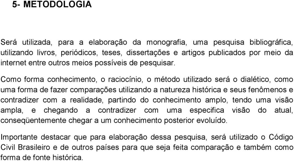 Como forma conhecimento, o raciocínio, o método utilizado será o dialético, como uma forma de fazer comparações utilizando a natureza histórica e seus fenômenos e contradizer com a realidade,