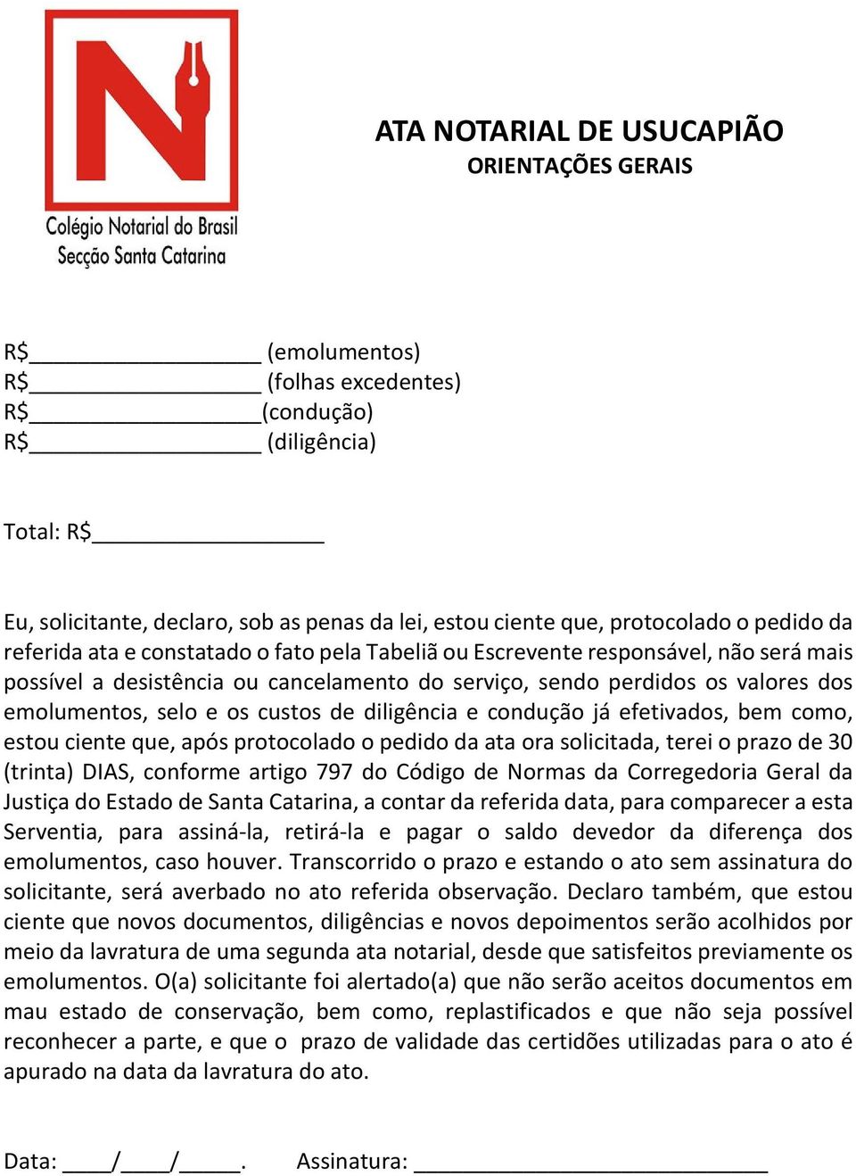 efetivados, bem como, estou ciente que, após protocolado o pedido da ata ora solicitada, terei o prazo de 30 (trinta) DIAS, conforme artigo 797 do Código de Normas da Corregedoria Geral da Justiça do