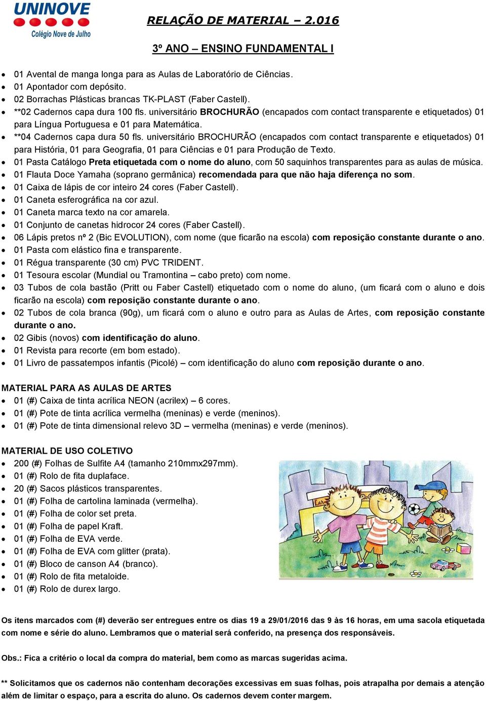 universitário BROCHURÃO (encapados com contact transparente e etiquetados) 01 para História, 01 para Geografia, 01 para Ciências e 01 para Produção de Texto.