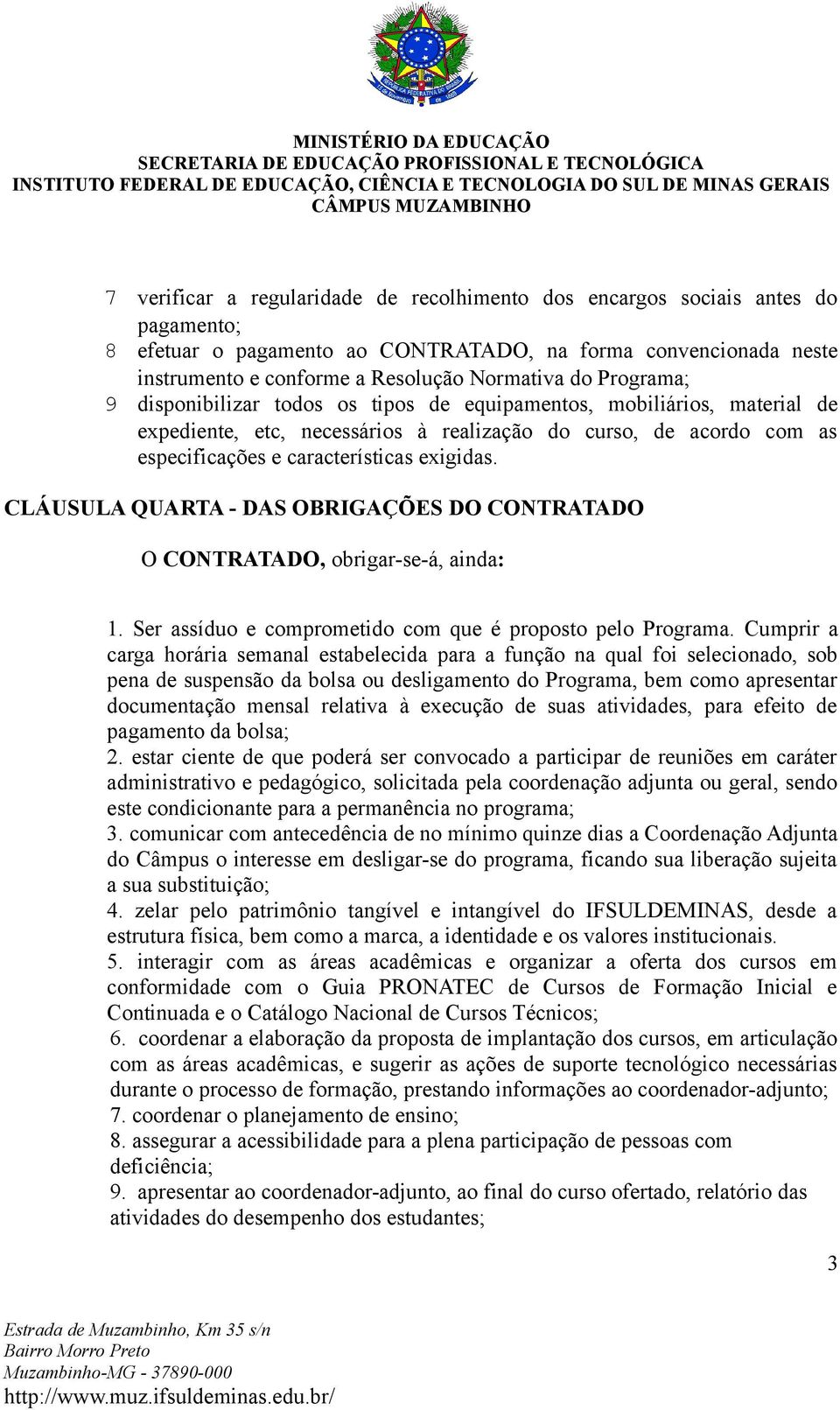 CLÁUSULA QUARTA - DAS OBRIGAÇÕES DO CONTRATADO O CONTRATADO, obrigar-se-á, ainda: 1. Ser assíduo e comprometido com que é proposto pelo Programa.