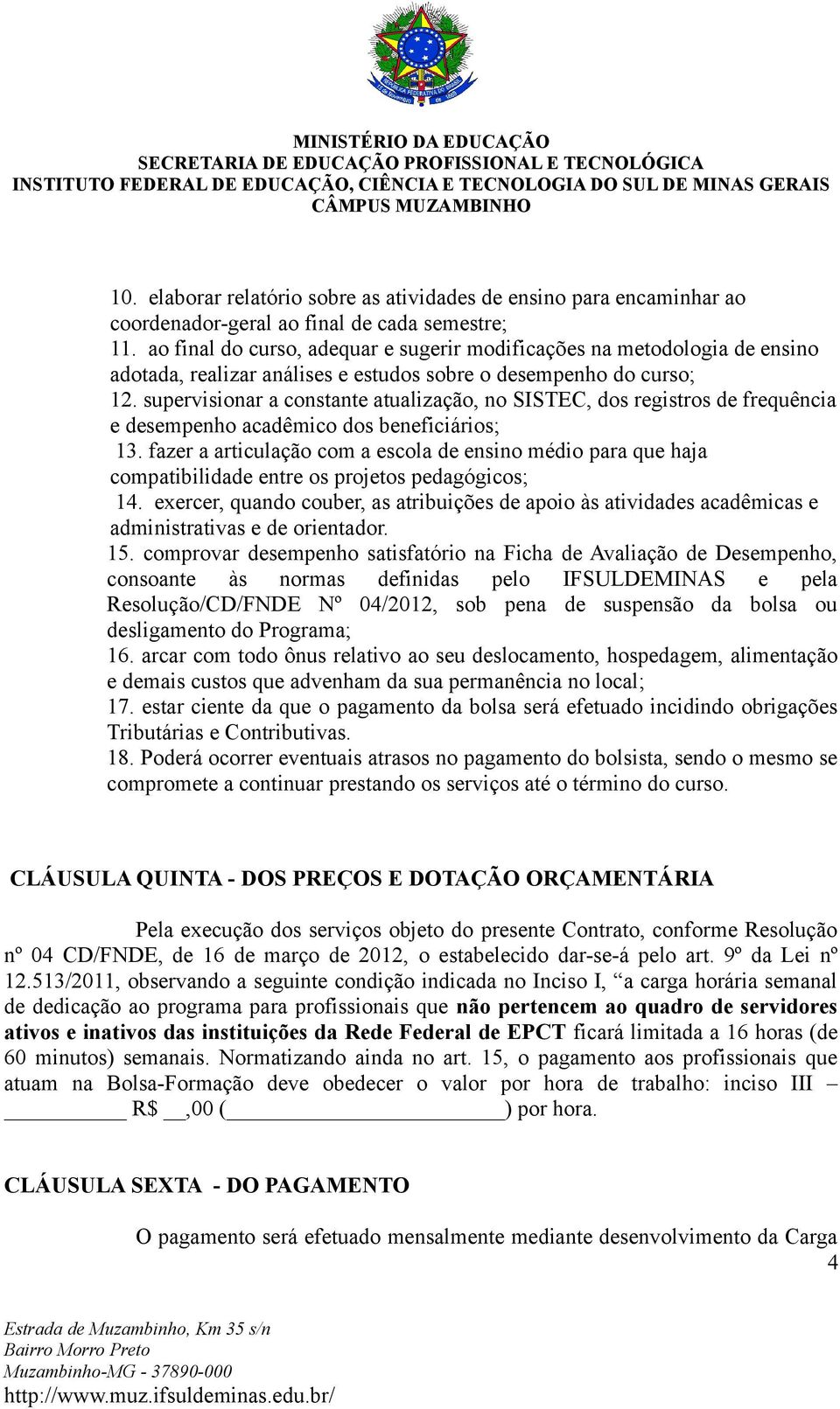 supervisionar a constante atualização, no SISTEC, dos registros de frequência e desempenho acadêmico dos beneficiários; 13.