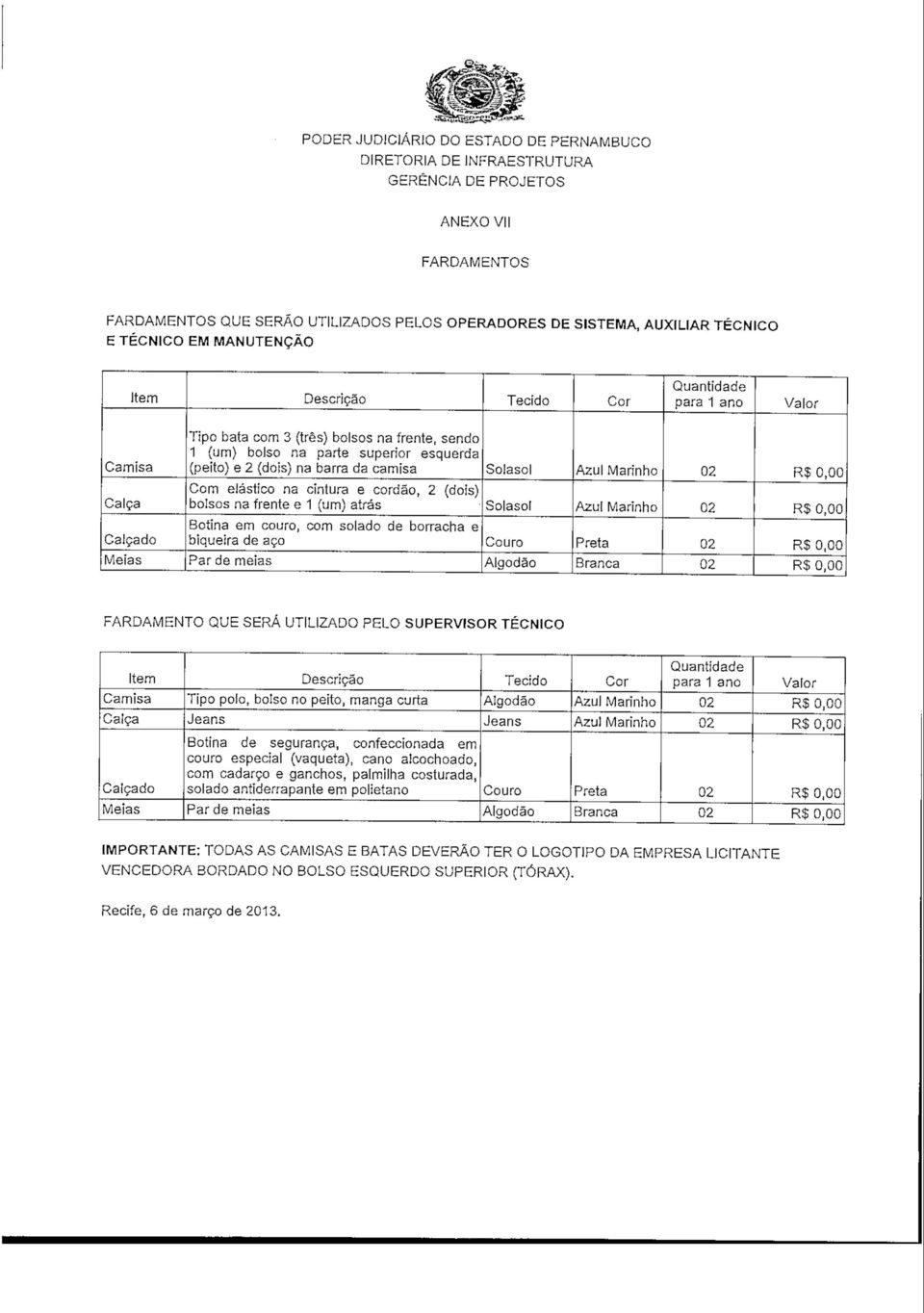 e cordão, 2 (dois) bolsos na frente e 1 (um) atrás Botina em couro, com solado de borracha e biqueira de aço Par de meias Solasol Couro Algodão Azul Marinho Preta Branca R$ R R$ FARDAMENTO QUE SERÁ