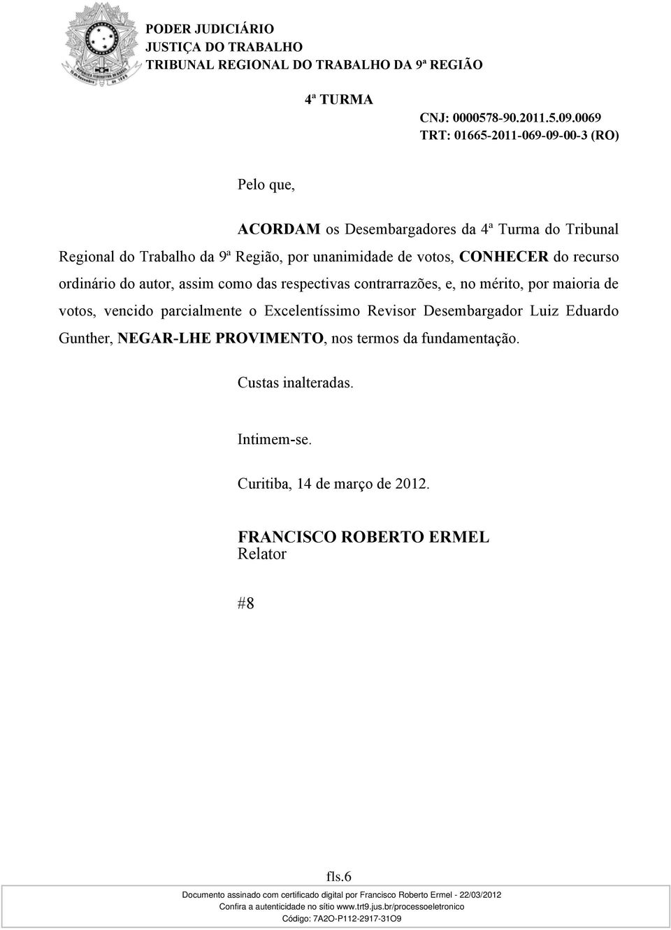 votos, vencido parcialmente o Excelentíssimo Revisor Desembargador Luiz Eduardo Gunther, NEGAR-LHE PROVIMENTO, nos