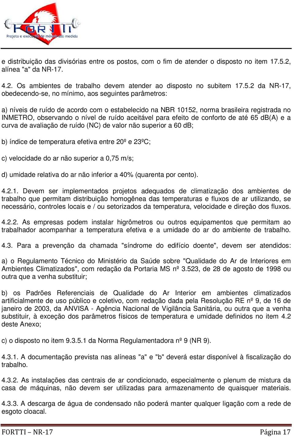 2 da NR-17, obedecendo-se, no mínimo, aos seguintes parâmetros: a) níveis de ruído de acordo com o estabelecido na NBR 10152, norma brasileira registrada no INMETRO, observando o nível de ruído