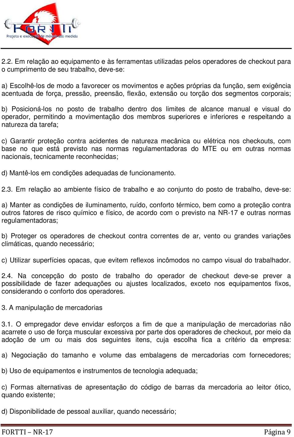 do operador, permitindo a movimentação dos membros superiores e inferiores e respeitando a natureza da tarefa; c) Garantir proteção contra acidentes de natureza mecânica ou elétrica nos checkouts,