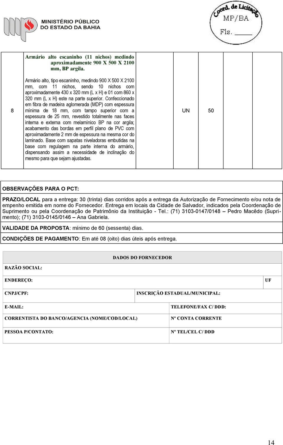 Confeccionado em fibra de madeira aglomerada (MDP) com espessura mínima de 18 mm, com tampo superior com a espessura de 25 mm, revestido totalmente nas faces interna e externa com melamínico BP na