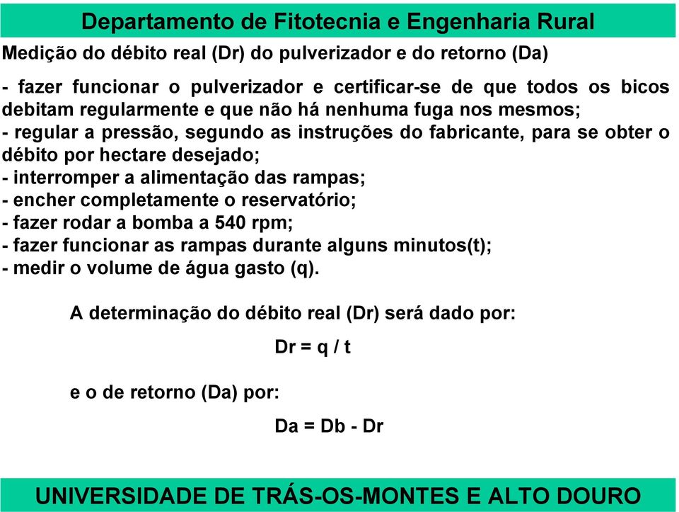 desejado; - interromper a alimentação das rampas; - encher completamente o reservatório; - fazer rodar a bomba a 540 rpm; - fazer funcionar as