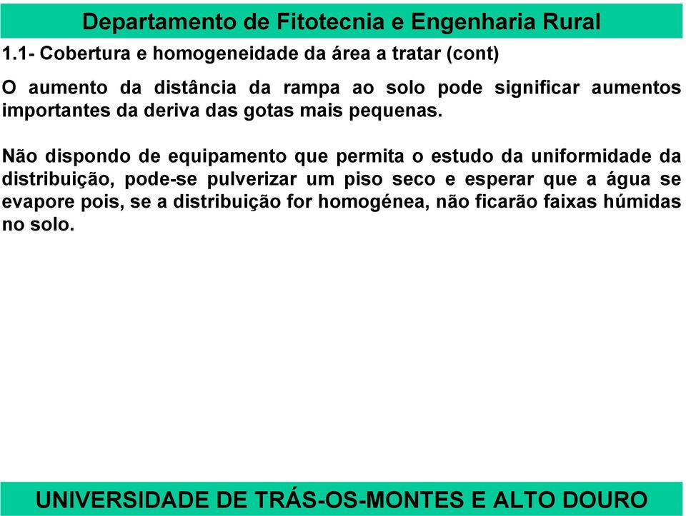 Não dispondo de equipamento que permita o estudo da uniformidade da distribuição, pode-se