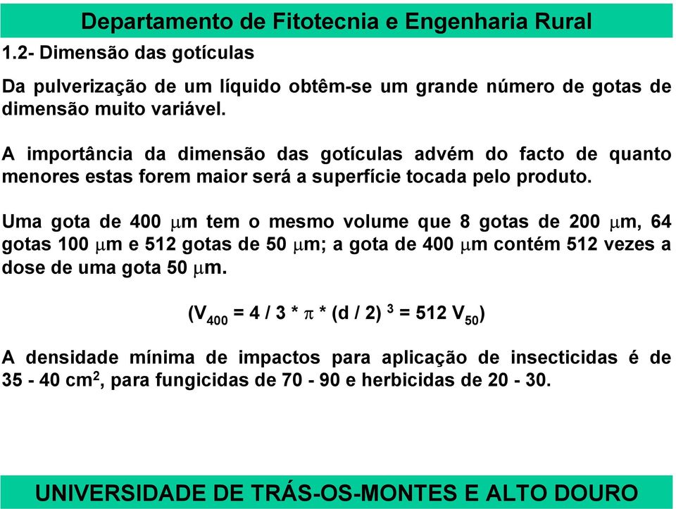 Uma gota de 400 µm tem o mesmo volume que 8 gotas de 200 µm, 64 gotas 100 µm e 512 gotas de 50 µm; a gota de 400 µm contém 512 vezes a dose de