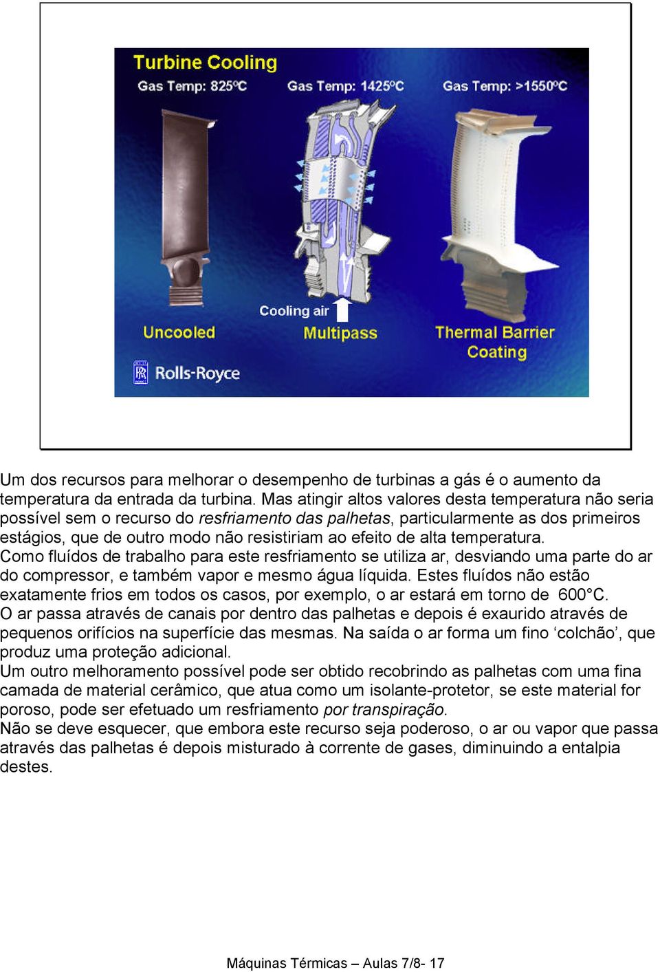 alta temperatura. Como fluídos de trabalho para este resfriamento se utiliza ar, desviando uma parte do ar do compressor, e também vapor e mesmo água líquida.