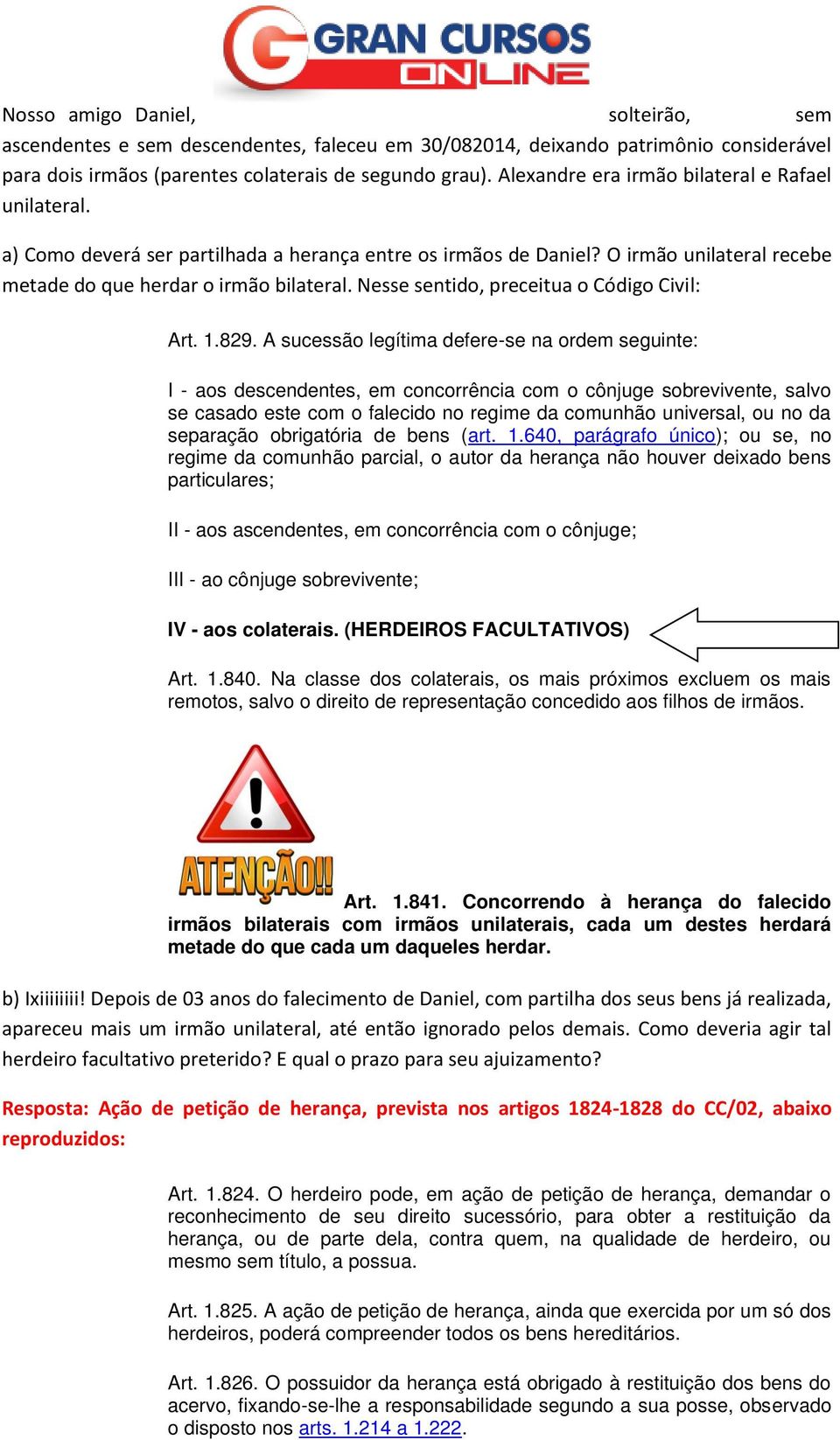 Nesse sentido, preceitua o Código Civil: Art. 1.829.