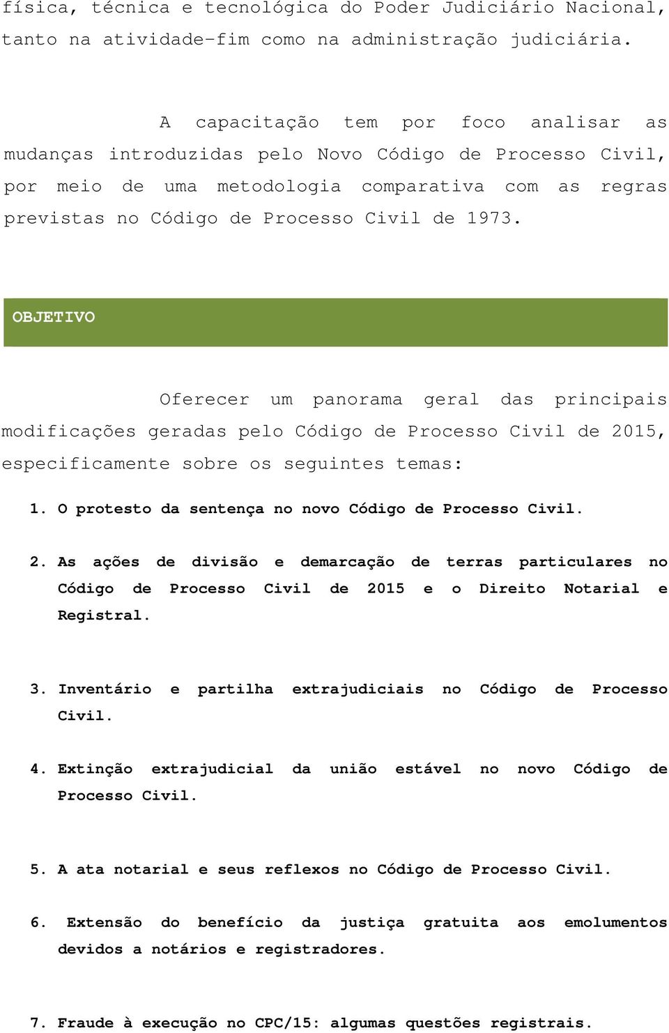 OBJETIVO Oferecer um panorama geral das principais modificações geradas pelo Código de Processo Civil de 2015, especificamente sobre os seguintes temas: 1.