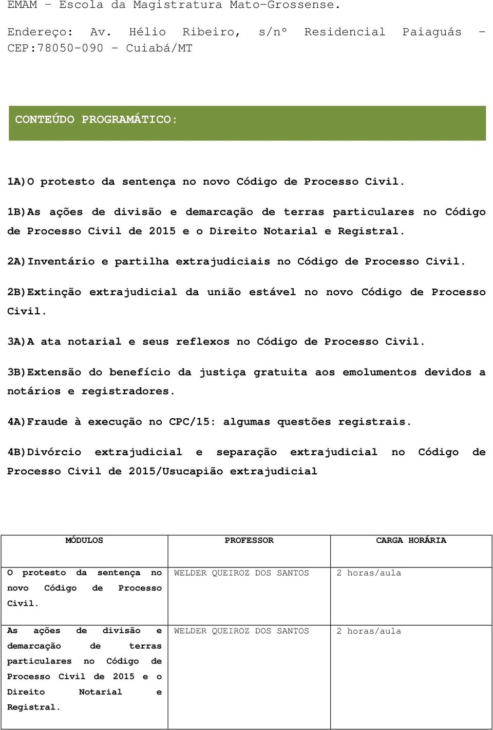 1B)As ações de divisão e demarcação de terras particulares no Código de Processo Civil de 2015 e o Direito Notarial e Registral. 2A)Inventário e partilha extrajudiciais no Código de Processo Civil.