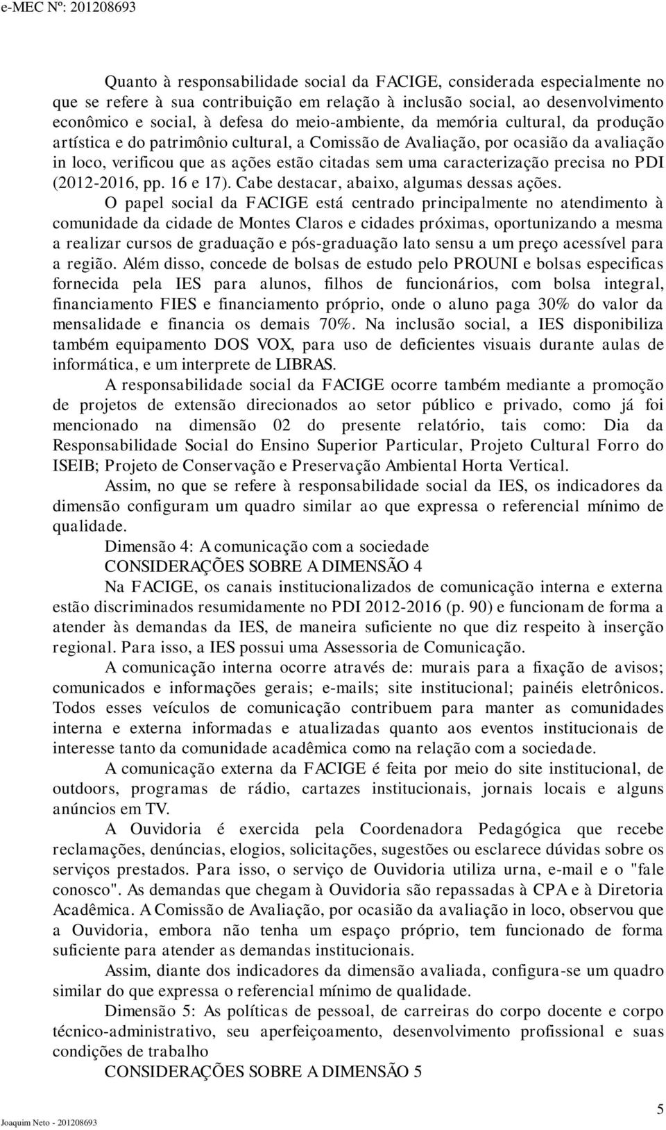 caracterização precisa no PDI (2012-2016, pp. 16 e 17). Cabe destacar, abaixo, algumas dessas ações.