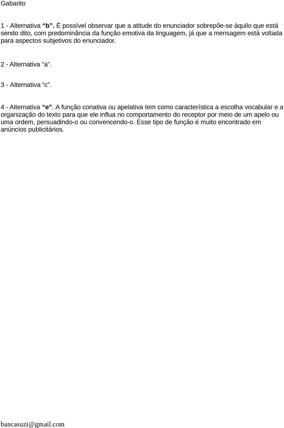 que a mensagem está voltada para aspectos subjetivos do enunciador. 2 - Alternativa a. 3 - Alternativa c. 4 - Alternativa e.