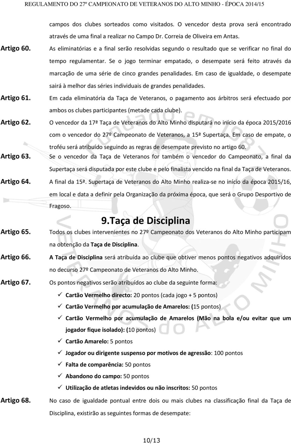 Se o jogo terminar empatado, o desempate será feito através da marcação de uma série de cinco grandes penalidades.