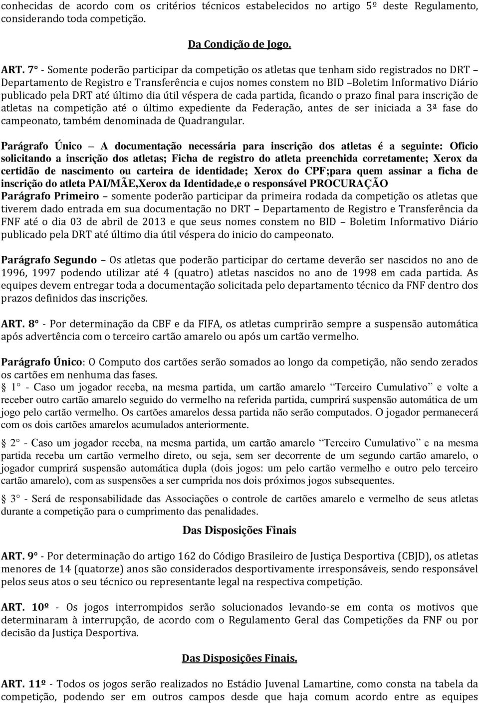 pela DRT até último dia útil véspera de cada partida, ficando o prazo final para inscrição de atletas na competição até o último expediente da Federação, antes de ser iniciada a 3ª fase do